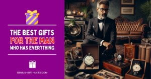 Best gifts for the man who has everything