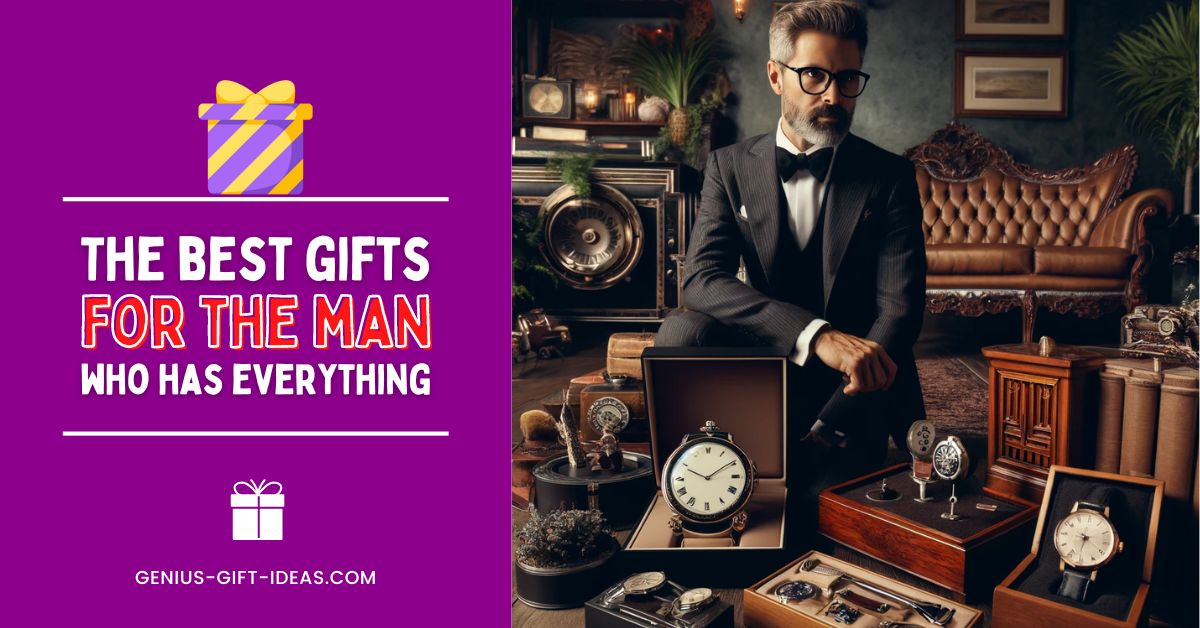 Best gifts for the man who has everything